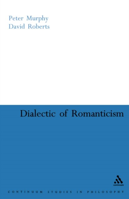 Cover for David Roberts · Dialectic of Romanticism (Bloomsbury Studies in Philosophy) (Paperback Book) (2005)