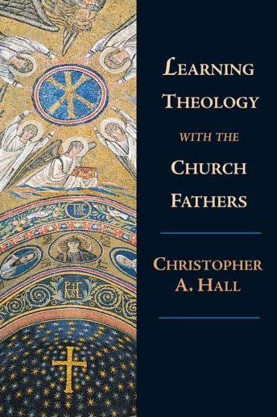 Learning Theology with the Church Fathers - Christopher A. Hall - Books - InterVarsity Press - 9780830826865 - August 16, 2002
