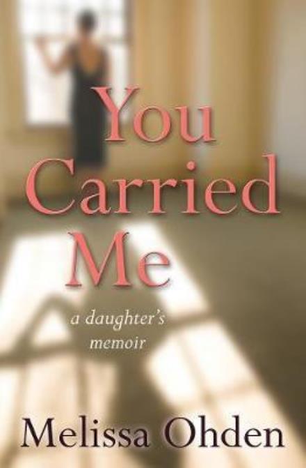 Cover for Melissa Ohden · You Carried Me: A daughter's memoir (Paperback Book) [New edition] (2017)