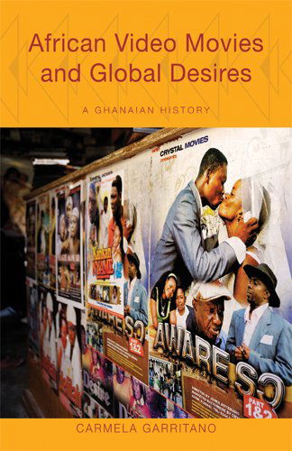 Cover for Carmela Garritano · African Video Movies and Global Desires: A Ghanaian History - Research in International Studies, Africa Series (Pocketbok) (2013)