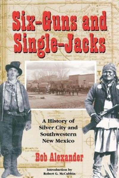 Cover for Bob Alexander · Six-Guns and Single-Jacks A History of Silver City and Southwest New Mexico (Pocketbok) (2017)