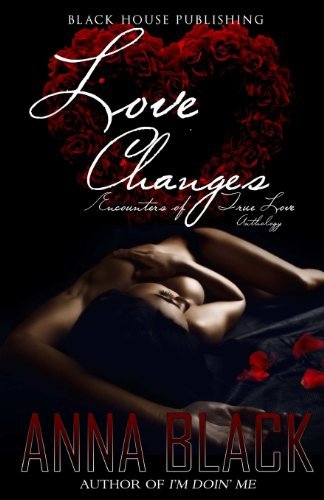 Love Changes: Encounters of True Love Anthology - Anna Black - Books - Black House Publishing - 9780991152865 - September 24, 2013