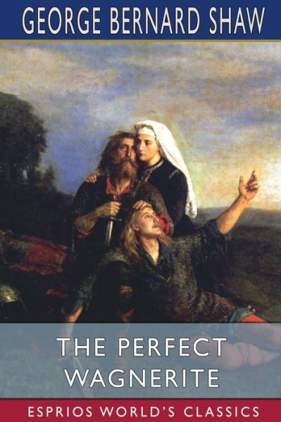 Cover for George Bernard Shaw · The Perfect Wagnerite (Esprios Classics) (Paperback Bog) (2024)