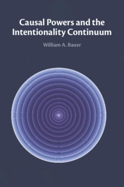 Causal Powers and the Intentionality Continuum - Bauer, William A. (North Carolina State University) - Books - Cambridge University Press - 9781009214865 - September 12, 2024