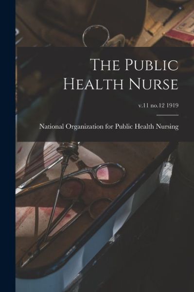 Cover for National Organization for Public Health · The Public Health Nurse; v.11 no.12 1919 (Paperback Book) (2021)