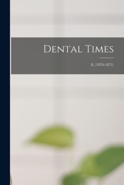 Cover for Anonymous · Dental Times; 8, (1870-1871) (Paperback Book) (2021)