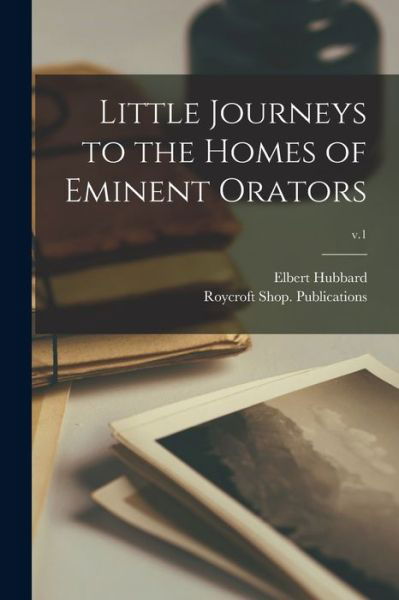 Cover for Elbert 1856-1915 Hubbard · Little Journeys to the Homes of Eminent Orators; v.1 (Paperback Book) (2021)