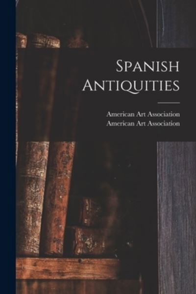 Cover for American Art Association · Spanish Antiquities (Paperback Bog) (2021)