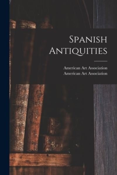 Cover for American Art Association · Spanish Antiquities (Paperback Book) (2021)