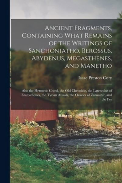 Ancient Fragments, Containing What Remains of the Writings of Sanchoniatho, Berossus, Abydenus, Megasthenes, and Manetho - Isaac Preston Cory - Bücher - Creative Media Partners, LLC - 9781015464865 - 26. Oktober 2022