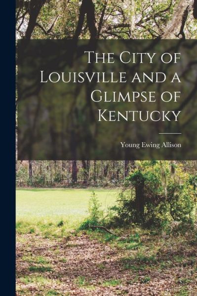 Cover for Young Ewing Allison · City of Louisville and a Glimpse of Kentucky (Book) (2022)