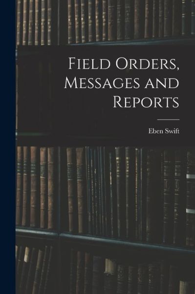 Cover for Eben Swift · Field Orders, Messages and Reports (Book) (2022)