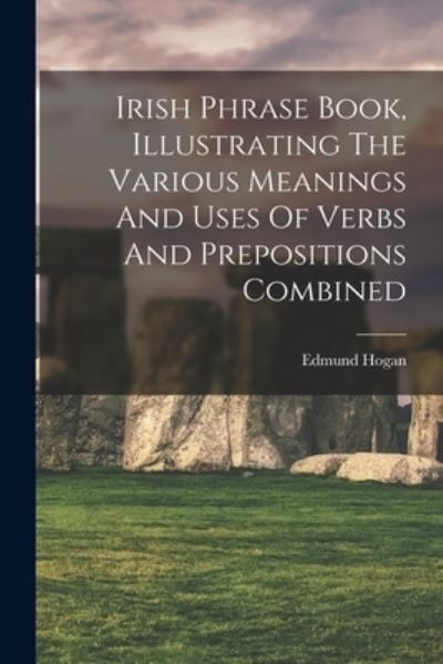 Cover for Edmund Hogan · Irish Phrase Book, Illustrating the Various Meanings and Uses of Verbs and Prepositions Combined (Bok) (2022)