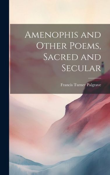 Cover for Francis Turner Palgrave · Amenophis and Other Poems, Sacred and Secular (Buch) (2023)