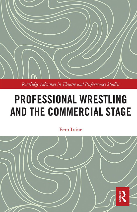 Cover for Eero Laine · Professional Wrestling and the Commercial Stage - Routledge Advances in Theatre &amp; Performance Studies (Paperback Bog) (2021)