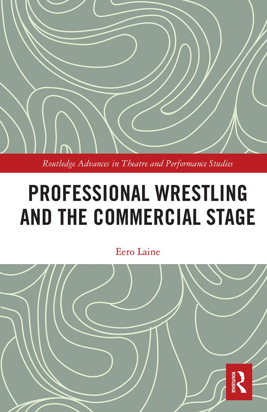 Cover for Eero Laine · Professional Wrestling and the Commercial Stage - Routledge Advances in Theatre &amp; Performance Studies (Paperback Bog) (2021)