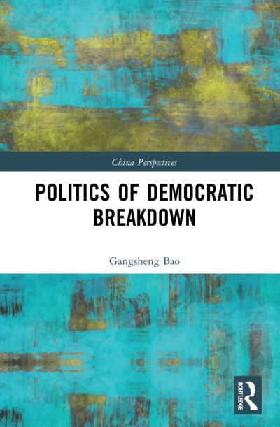 Politics of Democratic Breakdown - China Perspectives - Gangsheng Bao - Kirjat - Taylor & Francis Ltd - 9781032265865 - tiistai 31. toukokuuta 2022