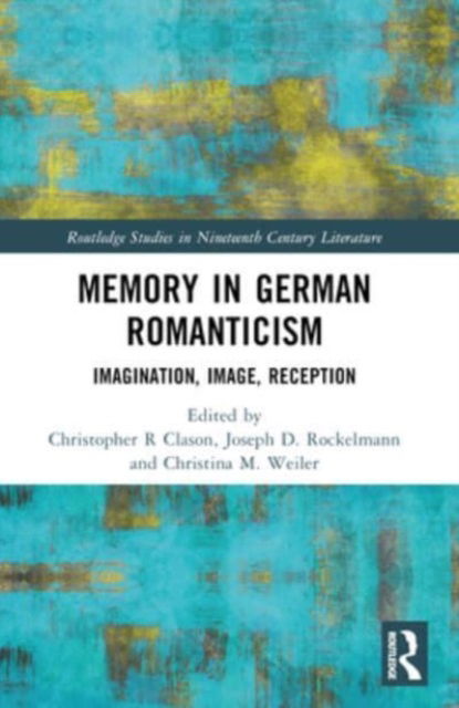 Memory in German Romanticism: Imagination, Image, Reception - Routledge Studies in Nineteenth Century Literature (Paperback Book) (2024)