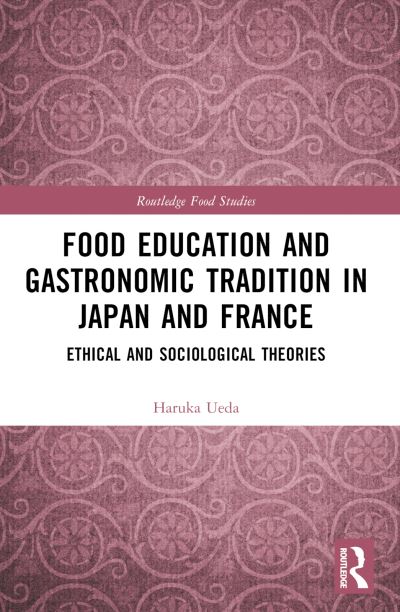 Cover for Haruka Ueda · Food Education and Gastronomic Tradition in Japan and France: Ethical and Sociological Theories - Routledge Food Studies (Paperback Book) (2024)