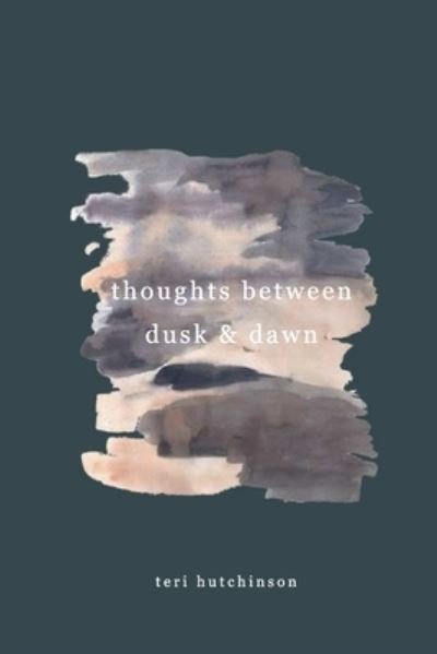 Teri Hutchinson · Thoughts Between Dusk and Dawn (Paperback Bog) (2024)