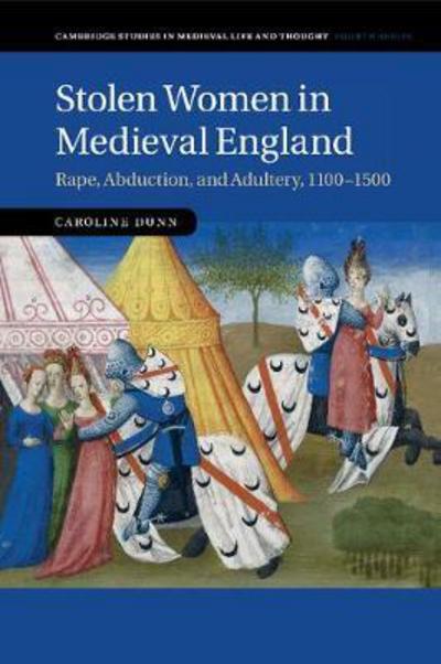 Cover for Dunn, Caroline (Professor, Clemson University, South Carolina) · Stolen Women in Medieval England: Rape, Abduction, and Adultery, 1100–1500 - Cambridge Studies in Medieval Life and Thought: Fourth Series (Paperback Book) (2017)