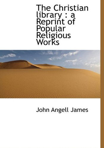 Cover for John Angell James · The Christian Library: A Reprint of Popular Religious Works (Hardcover Book) (2009)