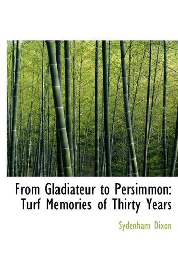 Cover for Sydenham Dixon · From Gladiateur to Persimmon: Turf Memories of Thirty Years (Gebundenes Buch) (2009)