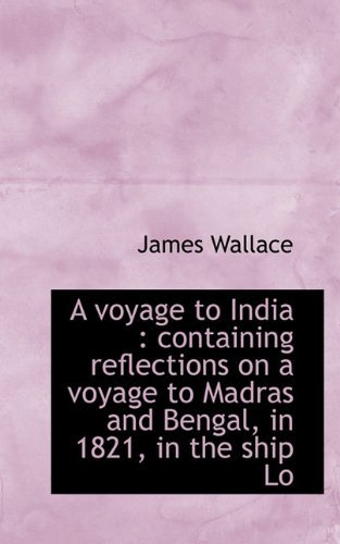 Cover for James Wallace · A Voyage to India: Containing Reflections on a Voyage to Madras and Bengal, in 1821, in the Ship Lo (Hardcover Book) (2009)