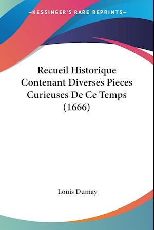 Cover for Louis Dumay · Recueil Historique Contenant Diverses Pieces Curieuses De Ce Temps (1666) (Paperback Book) (2009)