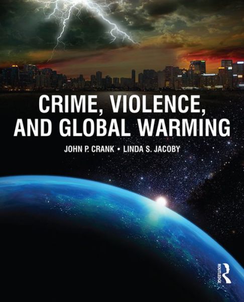 Cover for Crank, John (University of Nebraska-Omaha, USA) · Crime, Violence, and Global Warming (Hardcover Book) (2015)