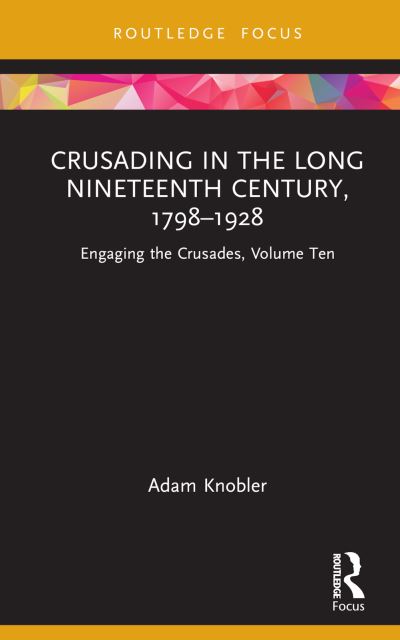 Knobler, Adam (Ruhr Universitat Bochum, Germany) · Crusading in the Long Nineteenth Century, 1798–1928: Engaging the Crusades, Volume Ten - Engaging the Crusades (Hardcover Book) (2024)