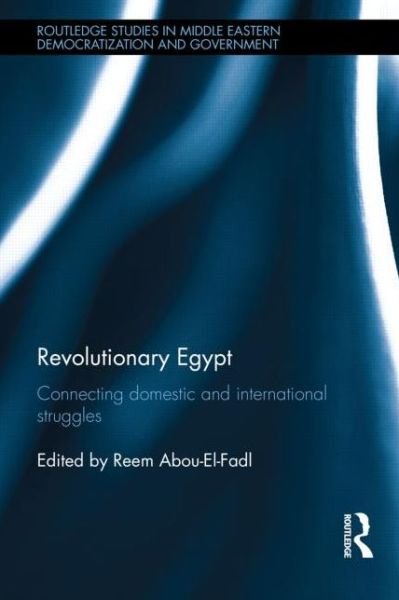 Cover for Reem Abou-el-fadl · Revolutionary Egypt: Connecting Domestic and International Struggles - Routledge Studies in Middle Eastern Democratization and Government (Hardcover Book) (2015)