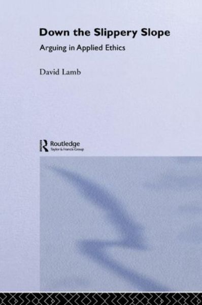 Down the Slippery Slope: Arguing in Applied Ethics - David Lamb - Books - Taylor & Francis Ltd - 9781138873865 - May 8, 2015