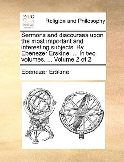 Cover for Ebenezer Erskine · Sermons and Discourses Upon the Most Important and Interesting Subjects. by ... Ebenezer Erskine. ... in Two Volumes. ... Volume 2 of 2 (Paperback Book) (2010)