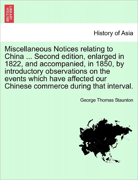 Cover for George Thomas Staunton · Miscellaneous Notices Relating to China ... Second Edition, Enlarged in 1822, and Accompanied, in 1850, by Introductory Observations on the Events Whi (Paperback Book) (2011)
