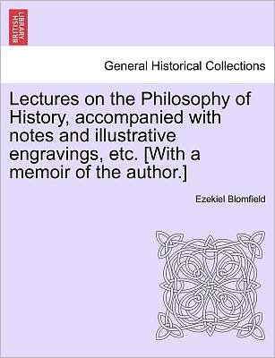 Cover for Ezekiel Blomfield · Lectures on the Philosophy of History, Accompanied with Notes and Illustrative Engravings, Etc. [with a Memoir of the Author.] (Pocketbok) (2011)