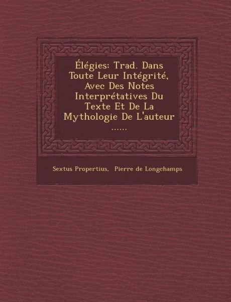 Cover for Sextus Propertius · Elegies: Trad. Dans Toute Leur Integrite, Avec Des Notes Interpretatives Du Texte et De La Mythologie De L'auteur ...... (Pocketbok) (2012)