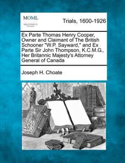 Cover for Joseph H Choate · Ex Parte Thomas Henry Cooper, Owner and Claimant of the British Schooner (Paperback Book) (2012)