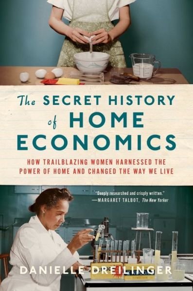 Cover for The Secret History of Home Economics - How Trailblazing Women Harnessed the Power of Home and Changed the Way We Live (Paperback Book) (2023)
