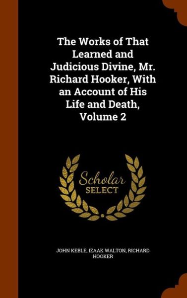 Cover for Richard Hooker · The Works of That Learned and Judicious Divine, Mr. Richard Hooker, with an Account of His Life and Death, Volume 2 (Hardcover Book) (2015)