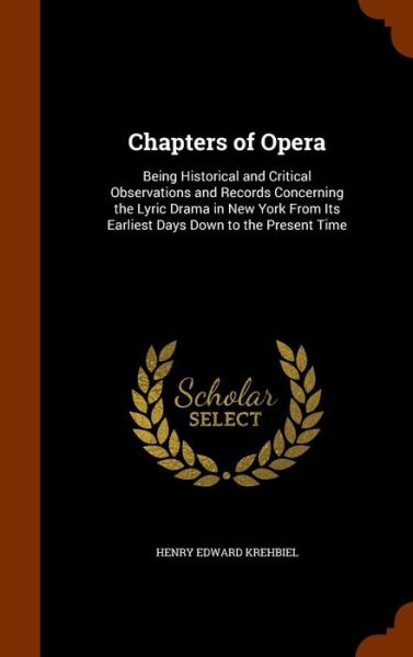 Cover for Henry Edward Krehbiel · Chapters of Opera Being Historical and Critical Observations and Records Concerning the Lyric Drama in New York From Its Earliest Days Down to the Present Time (Hardcover Book) (2015)