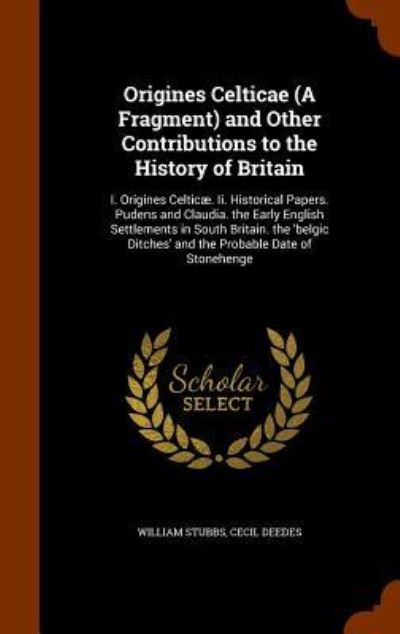 Origines Celticae (a Fragment) and Other Contributions to the History of Britain - William Stubbs - Livres - Arkose Press - 9781346140865 - 6 novembre 2015