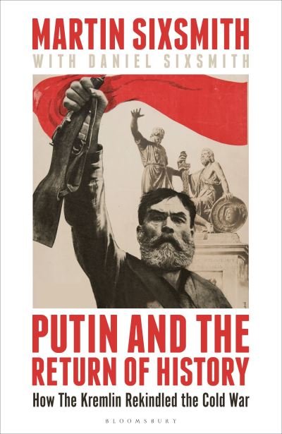 Cover for Martin Sixsmith · Putin and the Return of History: How the Kremlin Rekindled the Cold War (Hardcover bog) (2024)