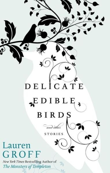 Cover for Lauren Groff · Delicate Edible Birds: And Other Stories (Hardcover Book) (2009)