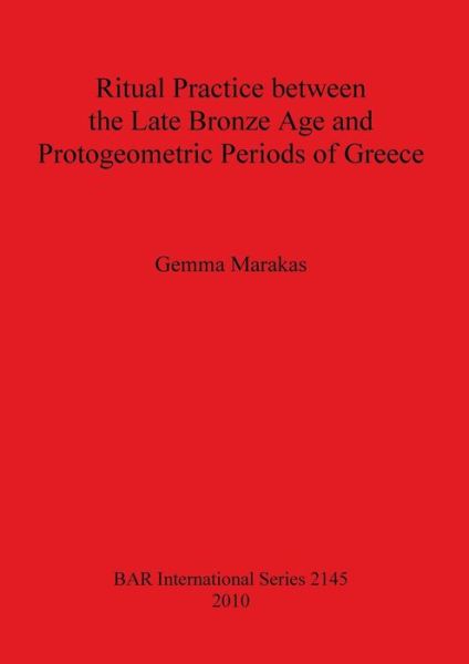 Ritual Practice Between the Late Bronze Age and Protogeometric Periods of Greece - - Books - Archaeopress - 9781407306865 - September 15, 2010