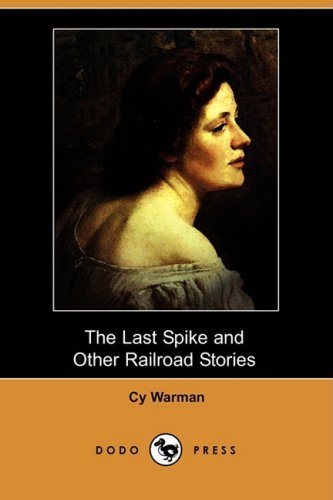 Cover for Cy Warman · The Last Spike and Other Railroad Stories (Dodo Press) (Paperback Book) (2009)