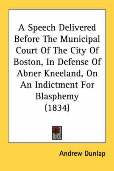 Cover for Andrew Dunlap · A Speech Delivered Before the Municipal Court of the City of Boston, in Defense of Abner Kneeland, on an Indictment for Blasphemy (1834) (Paperback Book) (2008)
