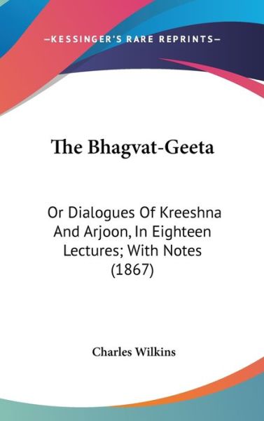 Cover for Charles Wilkins · The Bhagvat-geeta: or Dialogues of Kreeshna and Arjoon, in Eighteen Lectures; with Notes (1867) (Hardcover Book) (2008)