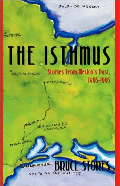 Cover for Bruce Stores · The Isthmus: Stories from Mexico's Past, 1495-1995 (Paperback Book) (2009)