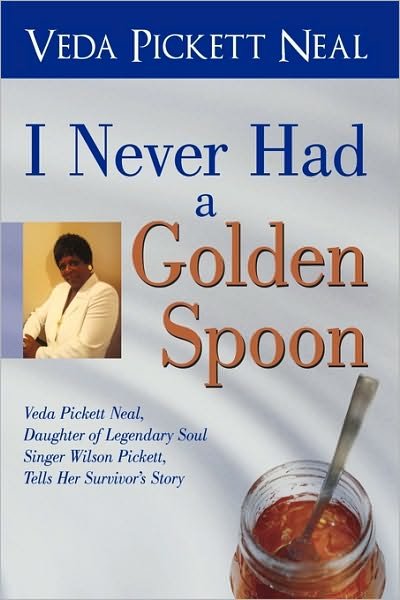 Cover for Pickett Neal Veda Pickett Neal · I Never Had a Golden Spoon: Veda Pickett Neal, Daughter of Legendary Soul Singer Wilson Pickett, Tells Her Survivor's Story (Paperback Bog) (2009)